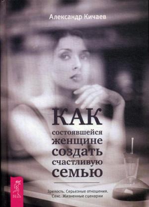 Как состоявшейся женщине создать счастливую семью. Зрелость. Серьезные отношения. Секс. Жизненные сценарии