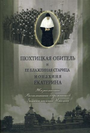 Пюхтицкая обитель и ее блаженная старица монахиня Екатерина. Жизнеописание. Воспоминания современник. Записки инокини Игнатии