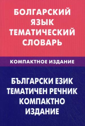 Болгарский язык. Тематический словарь. Компактное издание