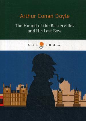 The Hound of the Baskervilles and His Last Bow = Собака Баскервилей и Его прощальный поклон: на англ.яз