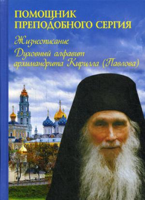 Помощник преподобного Сергия: Жизнеописание. Духовный алфавит архимандрита Кирилла (Павлова)
