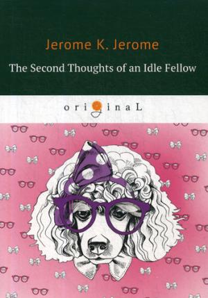 The Second Thoughts of an Idle Fellow = Праздные мысли праздного человека №2: на англ.яз