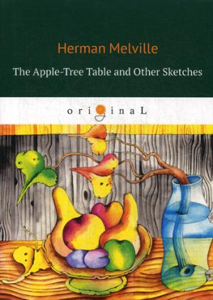 The Apple-Tree Table and Other Sketches = Стол из яблони и другие рассказы: на англ.яз