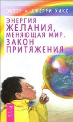 Энергия желания, меняющая мир. Закон Притяжения
