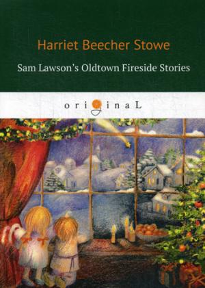 Sam Lawson's Oldtown Fireside Stories = Олдтаунские рассказы у камелька, поведанные Сэмом Лоусоном: на англ.яз