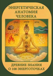 Энергетическая анатомия человека. Древние знания о 108 энерготочках