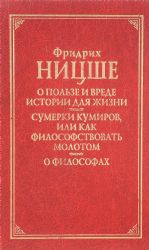 О пользе и вреде истории для жизни. Сумерки кумиров, или Как философствовать молотом. О философах (Книга не новая, но в отличном состоянии)