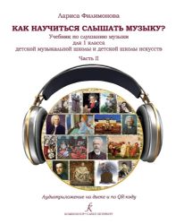 Как научиться слышать музыку Учебник по слушанию музыки для 1 класса детской музыкальной школы и детской школы искусств. В двух частях. Часть 2. Аудиоприложение по QR-коду ФГТ