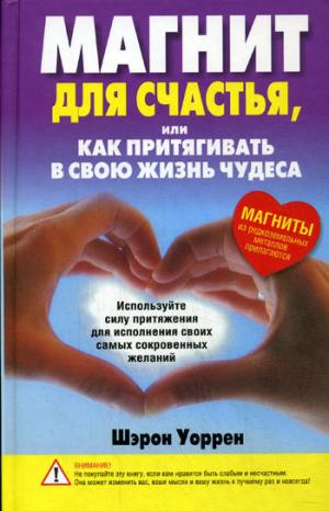 Магнит для счастья, или Как притягивать в свою жизнь чудеса. 3-е изд.