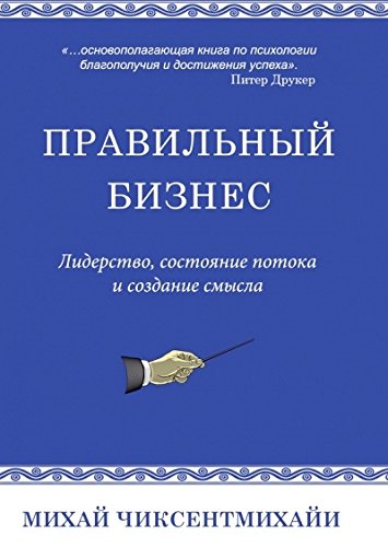 Правильный бизнес.Лидерство,состояние потока и создание смысла