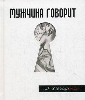 Мужчина говорит... О женщинах