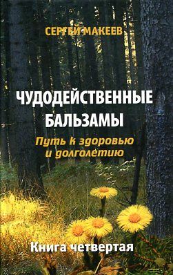 Чудодейственные бальзамы. Путь к здоровью и долголетию. Книга 4
