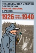 Невыдуманная история похождений Йозефа Швейка в России. Книга 1.1926-1940