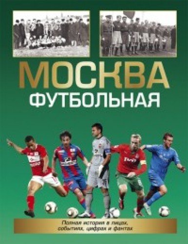 Москва футбольная.Полная история в лицах,событиях,цифрах и фактах (Книга не новая, но в хорошем состоянии)