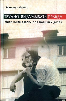 Трудно выдумать правду. Маленькие рассказы для больших детей