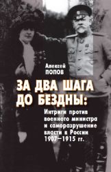 За два шага до бездны: интриги против военного министра и саморазрушение власти в России 1907–1915 гг.