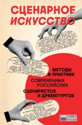 Сценарное искусство. Методы и практики современных российских сценаристов и драматургов