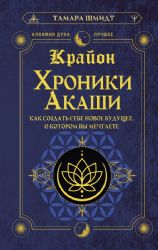 Крайон. Хроники Акаши. Как создать себе новое будущее, о котором вы мечтаете