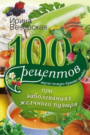 100 рецептов при заболеваниях желчного пузыря