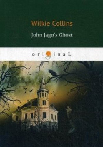 John Jago’s Ghost = Призрак Джона Джаго, или Живой покойник: на англ.яз