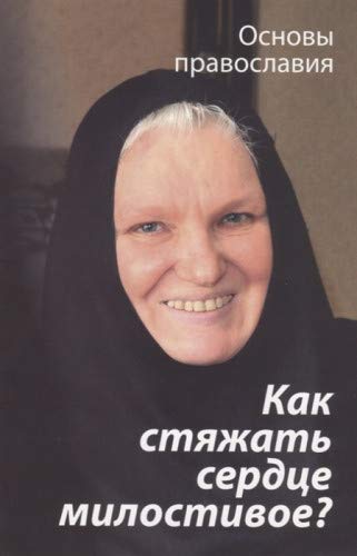 Как стяжать сердце милостивое? Основы православия