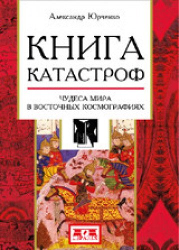 Книга катастроф.Чудеса мира в восточных космографиях