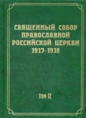 Документы Священного Собора Православной Российской Церкви 1917-1918 годов. Т. 12. Протоколы заседаний и материалы Отдела об епархиальном управлении