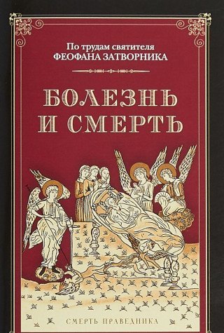 Болезнь и смерть.По трудам святителя Феофана Затворника.Смерть праведника