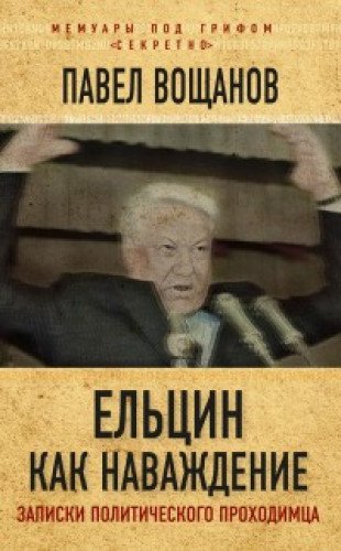 Ельцин как наваждение. Откровения полит.проходимца