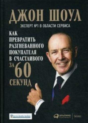 Как превратить разгневанного покупателя в счастливого за 60 секунд. 3-е изд., испр. и доп
