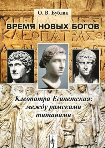 Время новых богов: КЛЕОПАТРА Египетская: между римскими титанами