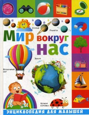 Мир вокруг нас: энциклопедия для малышей