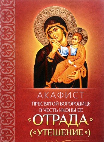 Акафист Пресвятой Богородице в честь иконы Ее Отрада (Утешение)