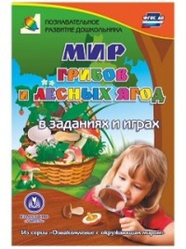 Мир грибов, лесных ягод в заданиях и играх, 5-7 л.