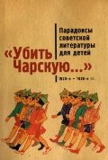 Убить Чарскую. Парадоксы советской литературы для детей 1920-1930 гг.
