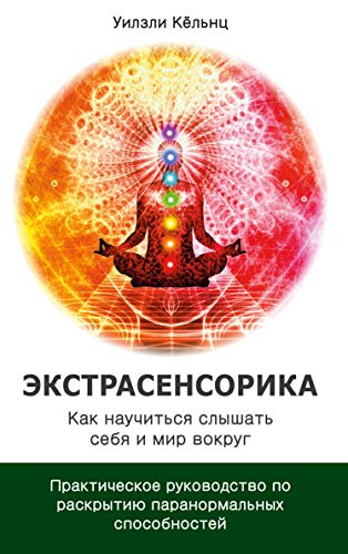 Экстрасенсорика. Как научиться слышать себя и мир вокруг.
