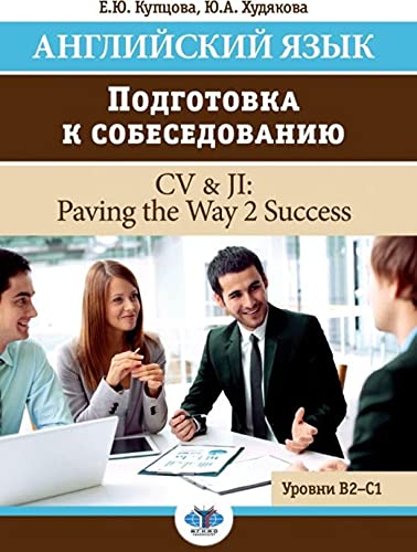 Английский язык. Подготовка к собеседованию = CV & JI: Paving the Way 2 Success. Уровни В2-С1: Учебное пособие