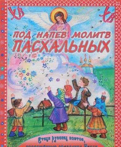 Под напев молитв Пасхальных. Стихи русских поэтов, посвященные празднику Пасхи