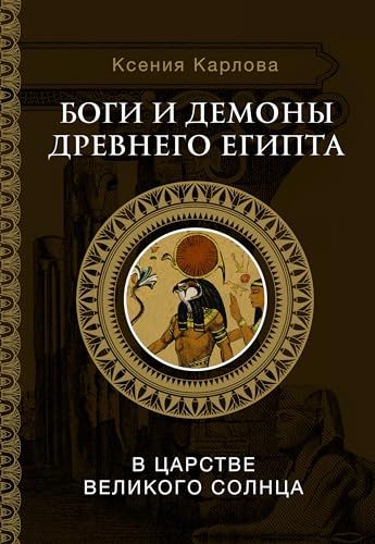 Боги и демоны Древнего Египта: в царстве великого солнца