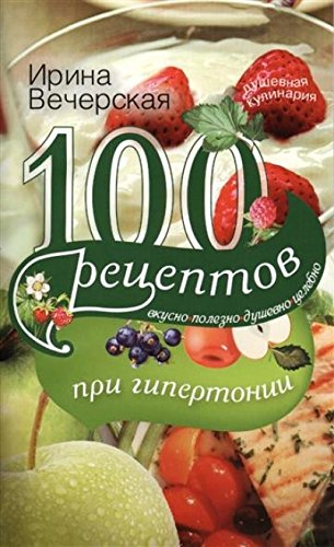 100 рецептов при гипертонии.Вкусно,полезно,душевно