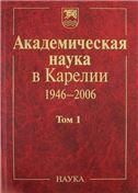 Академическая наука в Карелии 1946-2006 В 2 т. Т.1