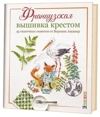 Французская вышивка крестом.45 сказочных сюжетов от Вероник Ажинер