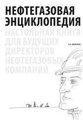 Нефтегазовая энциклопедия.Настольная книга для будущих директоров нефтегазовых к