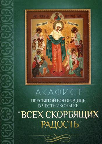 Акафист Пресвятой Богородице в честь иконы Ее Всех скорбящих Радость