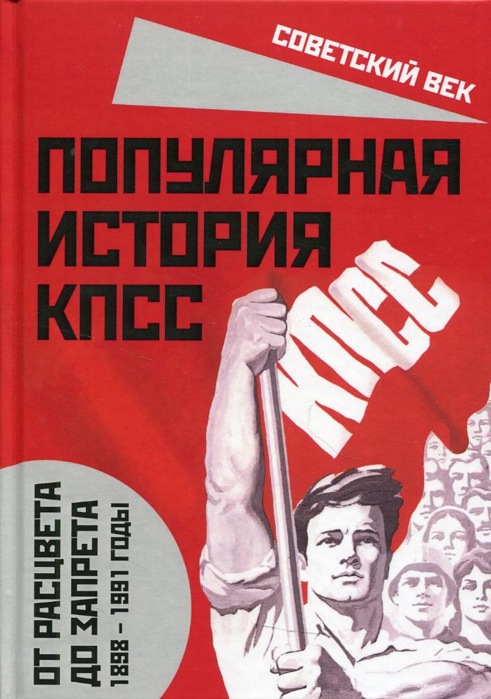 Популярная история КПСС. 1898–1991. От расцвета..