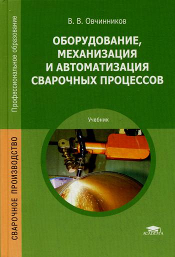 Оборудование, механизация и автоматизация сварочных процессов: Учебник. 5-е изд., стер