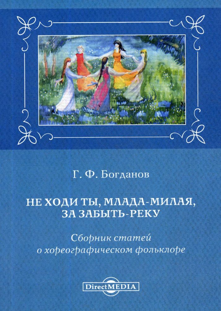 Не ходи ты, млада-милая, за Забыть-реку: сборник статей о хореографическом фольклоре
