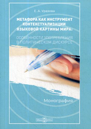 Метафора как инструмент контекстуализации языковой картины мира: особенности употребления в политическом дискурсе: монография