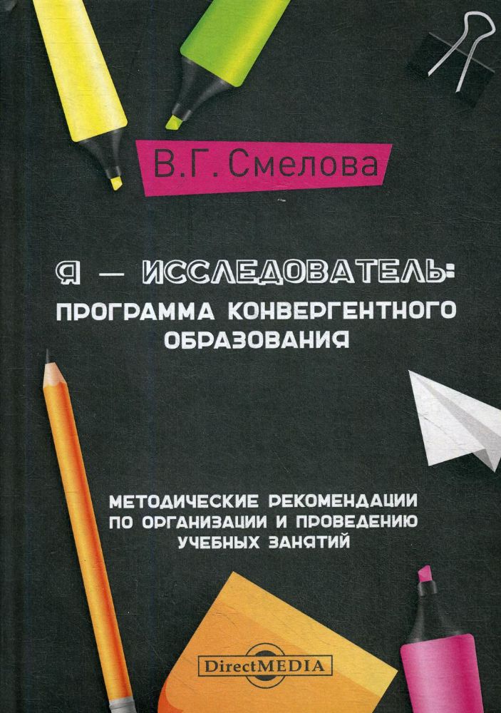 Я - исследователь: программа конвергентного образования: методические рекомендации по организации и проведению учебных занятий