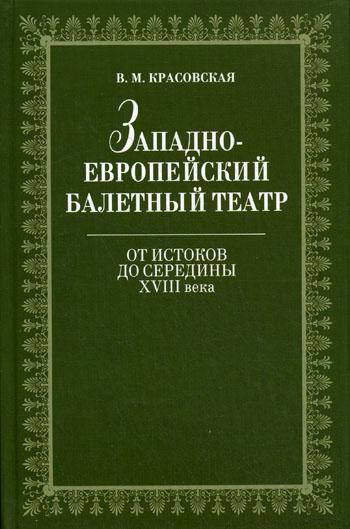 Западноевропейский балетный театр. Очерки истории. От Истоков до середины XVIII века. 2-е изд., испр